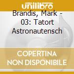 Brandis, Mark - 03: Tatort Astronautensch cd musicale di Brandis, Mark