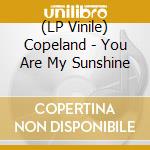 (LP Vinile) Copeland - You Are My Sunshine vinile
