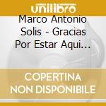 Marco Antonio Solis - Gracias Por Estar Aqui (2 Cd) cd musicale di Marco Antonio Solis