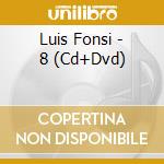 Luis Fonsi - 8 (Cd+Dvd) cd musicale di Fonsi Luis