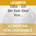 Gitte - Ich Bin Kein Kind Von.. cd musicale di Gitte