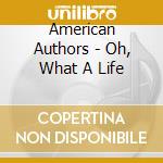 American Authors - Oh, What A Life cd musicale di American Authors