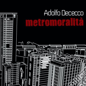 Adolfo Dececco - Metromoralita' cd musicale di Adolfo Dececco