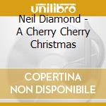 Neil Diamond - A Cherry Cherry Christmas cd musicale di Neil Diamond