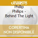 Phillip Phillips - Behind The Light cd musicale di Phillip Phillips