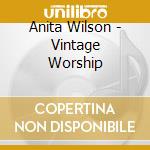 Anita Wilson - Vintage Worship cd musicale di Anita Wilson