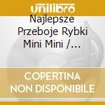 Najlepsze Przeboje Rybki Mini Mini / Various cd musicale di Various