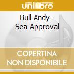 Bull Andy - Sea Approval cd musicale di Bull Andy