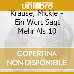 Krause, Mickie - Ein Wort Sagt Mehr Als 10 cd musicale di Krause, Mickie