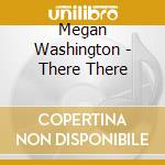Megan Washington - There There cd musicale di Megan Washington