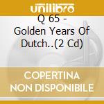 Q 65 - Golden Years Of Dutch..(2 Cd)