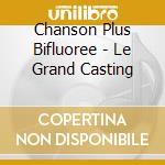 Chanson Plus Bifluoree - Le Grand Casting