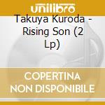 Takuya Kuroda - Rising Son (2 Lp) cd musicale di Takuya Kuroda
