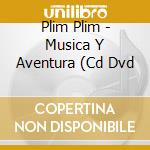 Plim Plim - Musica Y Aventura (Cd Dvd cd musicale di Plim Plim