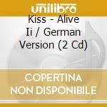Kiss - Alive Ii / German Version (2 Cd) cd musicale di Kiss