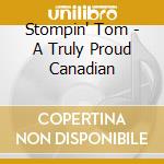 Stompin' Tom - A Truly Proud Canadian cd