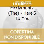 Mcclymonts (The) - Here'S To You cd
