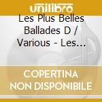 Les Plus Belles Ballades D / Various - Les Plus Belles Ballades D / Various cd