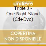 Triple J - One Night Stand (Cd+Dvd) cd