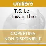T.S. Lo - Taiwan Ehru cd musicale di T.S. Lo
