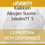 Kaikkien Aikojen Suomi - Iskelm?T 5 cd