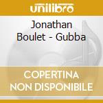 Jonathan Boulet - Gubba cd musicale di Jonathan Boulet