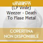 (LP Vinile) Weezer - Death To Flase Metal lp vinile di Weezer
