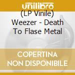 (LP Vinile) Weezer - Death To Flase Metal vinile