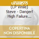 (LP Vinile) Steve - Danger! High Failure Rate lp vinile di Steve