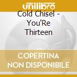 Cold Chisel - You'Re Thirteen cd