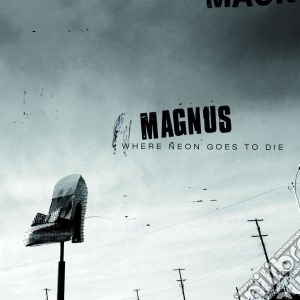 Magnus - Where Neon Goes To Die cd musicale di Magnus