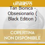 Tan Bionica - Obsesionario ( Black Edition ) cd