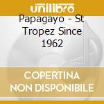 Papagayo - St Tropez Since 1962 cd musicale di Papagayo