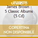 James Brown - 5 Classic Albums (5 Cd) cd