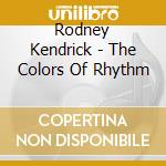 Rodney Kendrick - The Colors Of Rhythm cd musicale di Rodney Kendrick