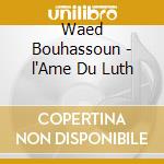 Waed Bouhassoun - l'Ame Du Luth cd musicale di Bouhassoun, Waed