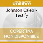 Johnson Caleb - Testify cd musicale di Johnson Caleb