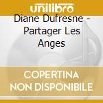 Diane Dufresne - Partager Les Anges cd musicale di Dufresne, Diane
