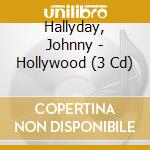 Hallyday, Johnny - Hollywood (3 Cd) cd musicale di Hallyday, Johnny