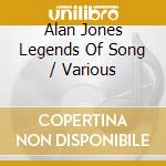Alan Jones Legends Of Song / Various cd