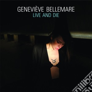 Genevieve Bellemare - Live And Die cd musicale di Bellemaregenevieve