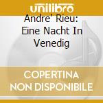 Andre' Rieu: Eine Nacht In Venedig cd musicale di Andre' Rieu