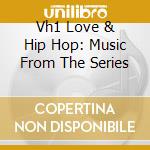 Vh1 Love & Hip Hop: Music From The Series cd musicale di Def Jam