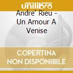 Andre' Rieu - Un Amour A Venise cd musicale di Andre' Rieu