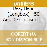 Des, Henri (Longbox) - 50 Ans De Chansons (2 Cd) cd musicale di Des, Henri (Longbox)