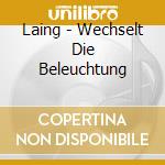 Laing - Wechselt Die Beleuchtung cd musicale di Laing