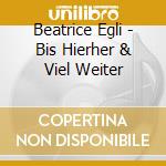 Beatrice Egli - Bis Hierher & Viel Weiter cd musicale di Beatrice Egli