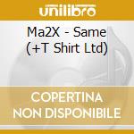 Ma2X - Same (+T Shirt Ltd) cd musicale di Ma2X