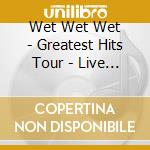 Wet Wet Wet - Greatest Hits Tour - Live In Glasgow (+Dvd / Ntsc 0) cd musicale di Wet Wet Wet