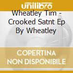 Wheatley Tim - Crooked Satnt Ep By Wheatley cd musicale di Wheatley Tim